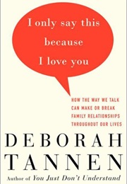 I Only Say This Because I Love You: How the Way We Talk Can Make or Break Family Relationships Throu (Deborah Tannen)