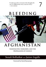 Bleeding Afghanistan: Washington, Warlords, and the Propaganda of Silence (Sonali Kolhatkar, James Ingalls)