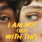 I Am Not Okay With This