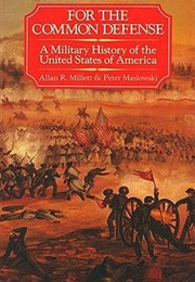For the Common Defense: A Military History of the United States of America (Allan R. Millett and Peter Maslowski)