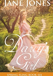 Darcy&#39;s Girl: A Pride and Prejudice Variation (Spring Fling Book 6) (Jane Jones)