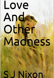 Love and Other Madness (S J Nixon)