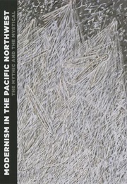 Modernism in the Pacific Northwest: The Mythic and the Mystical (Patricia A. Junker)