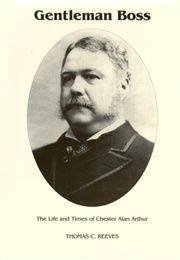Gentleman Boss: The Life of Chester A. Arthur (Thomas C. Reeves)