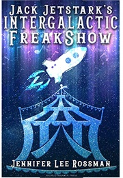 Jack Jetstark&#39;s Intergalactic Freakshow (Jennifer Lee Rossman)