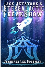 Jack Jetstark's Intergalactic Freakshow (Jennifer Lee Rossman)