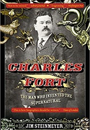 Charles Fort: The Man Who Invented the Supernatural (Jim Steinmeyer)