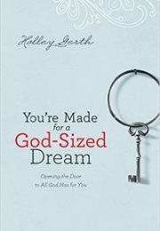 You're Made for a God-Sized Dream: Opening the Door to All God Has for You (Holley Gerth)