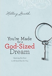 You&#39;re Made for a God-Sized Dream: Opening the Door to All God Has for You (Holley Gerth)