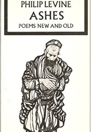 Ashes: Poems New and Old (Philip Levine)