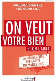 On Veut Votre Bien Et on L'aura: La Dangereuse Efficacité Du Marketing (Ariane Krol Et Jacques Nantel)