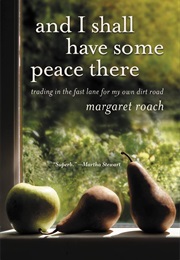 And I Shall Have Some Peace There: Trading in the Fast Lane for My Own Dirt Road (Margaret Roach)