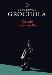Zranić Marionetkę (Katarzyna Grochola)