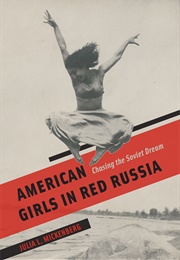 American Girls in Red Russia: Chasing the Soviet Dream (Julia Mickenberg)