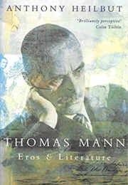Thomas Mann: Eros and Literature (Anthony Heilbut)