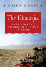 The Khaarijee: A Chronicle of Friendship and War in Kabul (J. Malcolm Garcia)