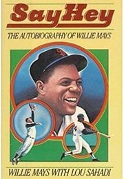 Say Hey: The Autobiography of Willie Mays (Willie Mays & Lou Sahadi)