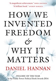 How We Invented Freedom &amp; Why It Matters (Daniel Hannan)