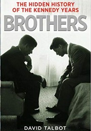 Brothers: The Hidden History of the Kennedy Years (David Talbot)