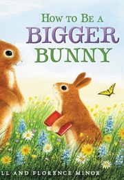 How to Be a Bigger Bunny (Florence Minor)