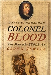 Colonel Blood, the Man Who Stole the Crown Jewels (David C Hanrahan)