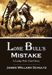Lone Bull&#39;s Mistake: A Lodge Pole Chief Story (James Willard Schultz)