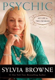 Psychic: My Life in Two Worlds (Sylvia Browne)