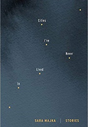 Cities I've Never Lived in (Sara Majka)