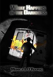 What Happens in the Darkness (Monica J. O' Rourke)