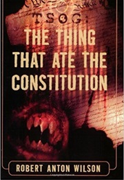 TSOG: The Thing That Ate the Constitution (Robert Anton Wilson)