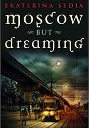 Moscow but Dreaming (Ekaterina Sedia)