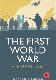 The First World War: A Miscellany (Norman Ferguson)