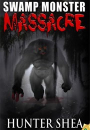Swamp Monster Massacre (Hunter Shea)