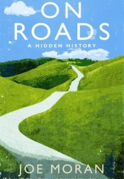 On Roads: A Hidden History (Joe Moran)