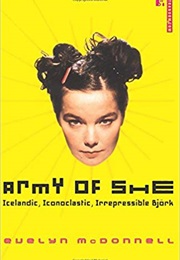 Army of She: Icelandic, Iconoclastic, Irrepressible Björk (Evelyn Mcdonnell)