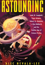 Astounding: John W. Campbell, Isaac Asimov, Robert A. Heinlein, L. Ron Hubbard, and the Golden Age O (Alec Nevala-Lee)