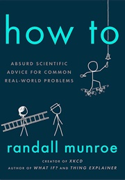 How To: Absurd Scientific Advice for Common Real-World Problems (Randall Munroe)