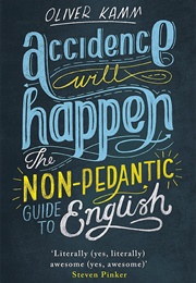 Accidence Will Happen: The Non-Pedantic Guide to English (Oliver Kamm)