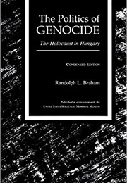 The Politics of Genocide: The Holocaust in Hungary (Randolph L. Braham)