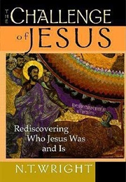 The Challenge of Jesus: Rediscovering Who Jesus Was and Is (N. T. Wright)