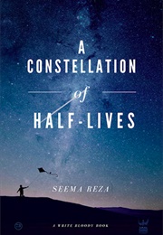 A Constellation of Half Lives (Seema Reza)