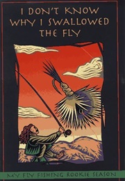 I Don't Know Why I Swallowed the Fly: My Fly-Fishing Rookie Season (Jessica Maxwell)