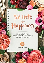 52 Lists for Happiness: Weekly Journaling Inspiration for Positivity, Balance, and Joy (Moorea Seal)