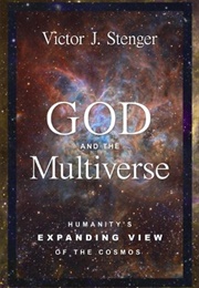 God and the Multiverse: Humanity's Expanding View of the Cosmos (Victor J. Stenger)