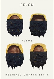 Felon (Reginald Dwayne Betts)