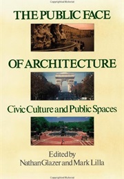 The Public Face of Architecture: Civic Culture and Public Spaces (Nathan Glazer and Mark Lilla)