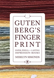 Gutenberg's Fingerprint: Paper, Pixels and the Lasting Impression of Books (Merilyn Simonds)