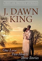 One Love Two Hearts Three Stories: A Pride & Prejudice Anthology (J. Dawn King)