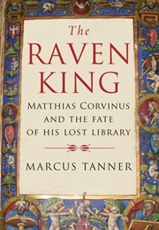 The Raven King: Matthias Corvinus and the Fate of His Lost Library (Marcus Tanner)