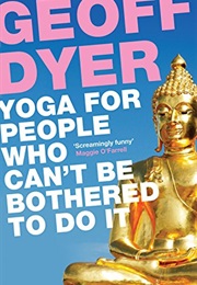 Yoga for People Who Can&#39;t Be Bothered to Do It (Geoff Dyer)